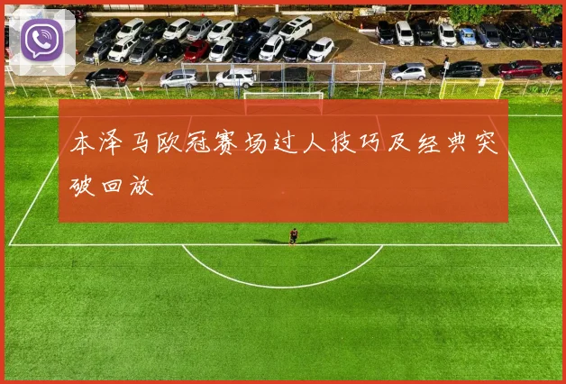 本泽马欧冠赛场过人技巧及经典突破回放